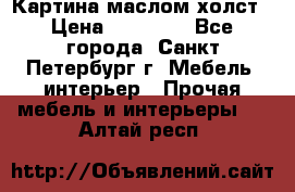 Картина маслом холст › Цена ­ 35 000 - Все города, Санкт-Петербург г. Мебель, интерьер » Прочая мебель и интерьеры   . Алтай респ.